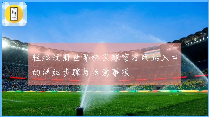 轻松注册世界杯买球官方网站入口的详细步骤与注意事项
