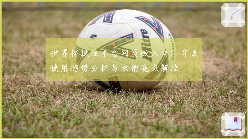世界杯投注平台网页版入口：年度使用趋势分析与功能亮点解读